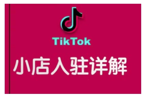 【第8845期】TikTok跨境小店运营全攻略，帮助你独立运营TK跨境小店的能力