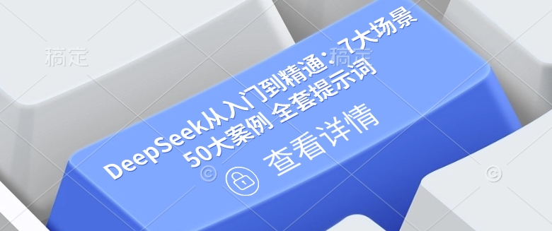 【第9055期】DeepSeek从入门到精通：7大场景 50大案例 全套提示词