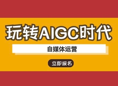 【第9185期】玩转AIGC时代-自媒体运营ai教程