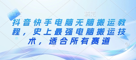 抖音快手电脑搬运实操教程：全面解析搬运技术，适合所有赛道插图