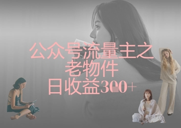 公众号流量主指南：老物件内容策略日收益超过300元插图