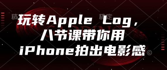 玩转Apple Log系列课程：用iPhone拍摄电影感视频插图