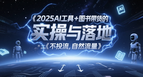 【第9485期】2025AI工具+图书带货的实操与落地，图文起号带货全攻略，不投流，自然流量
