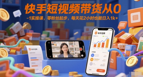 快手短视频带货实操指南：零粉丝起步，轻松日入千元，两小时打造盈利账户插图